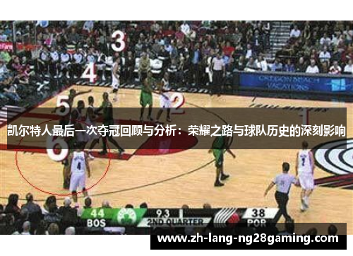 凯尔特人最后一次夺冠回顾与分析:荣耀之路与球队历史的深刻影响 凯尔特人最后一次夺冠回顾与分析:荣耀之路与球队历史的深刻影响