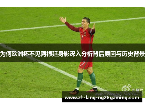 为何欧洲杯不见阿根廷身影深入分析背后原因与历史背景 为何欧洲杯不见阿根廷身影深入分析背后原因与历史背景