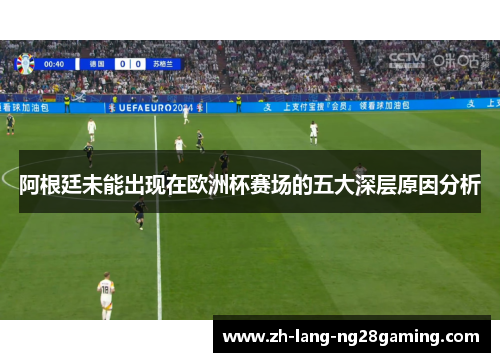 阿根廷未能出现在欧洲杯赛场的五大深层原因分析 阿根廷未能出现在欧洲杯赛场的五大深层原因分析