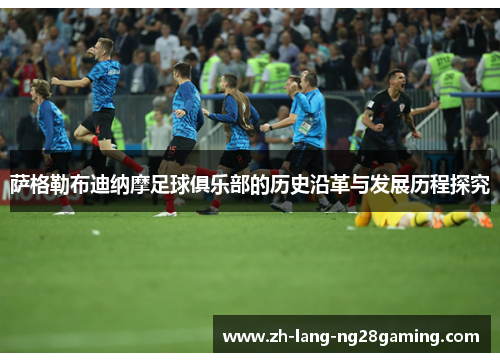 萨格勒布迪纳摩足球俱乐部的历史沿革与发展历程探究