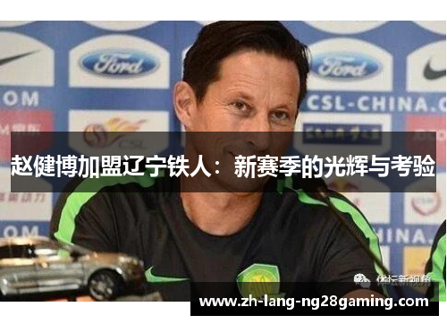 赵健博加盟辽宁铁人：新赛季的光辉与考验