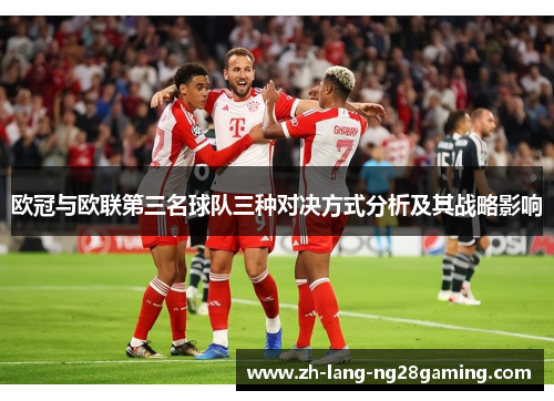 欧冠与欧联第三名球队三种对决方式分析及其战略影响 欧冠与欧联第三名球队三种对决方式分析及其战略影响