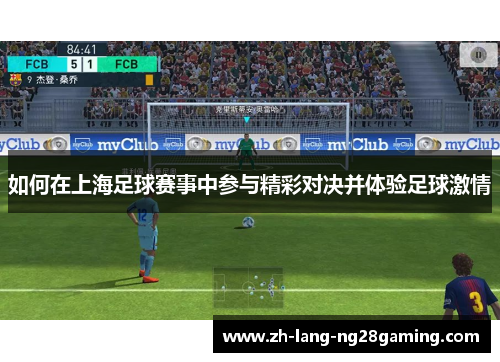 如何在上海足球赛事中参与精彩对决并体验足球激情