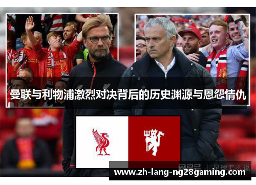 曼联与利物浦激烈对决背后的历史渊源与恩怨情仇