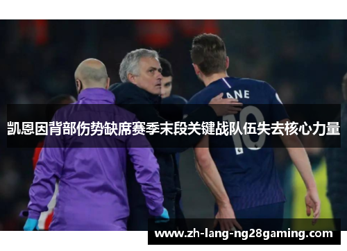 凯恩因背部伤势缺席赛季末段关键战队伍失去核心力量